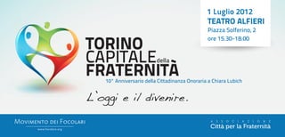 TORINO
CAPITALE                della

FRATERNITà
  10° Anniversario della Cittadinanza Onoraria a Chiara Lubich
 