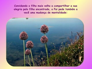 Convidando o filho mais velho a compartilhar a sua alegria pelo filho encontrado, o Pai pede também a você uma mudança de mentalidade: 