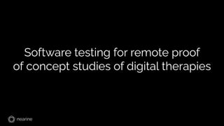 Software testing for remote proof
of concept studies of digital therapies
 