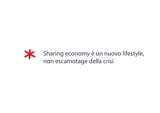 *

Sharing economy è un nuovo lifestyle,
non escamotage della crisi

 