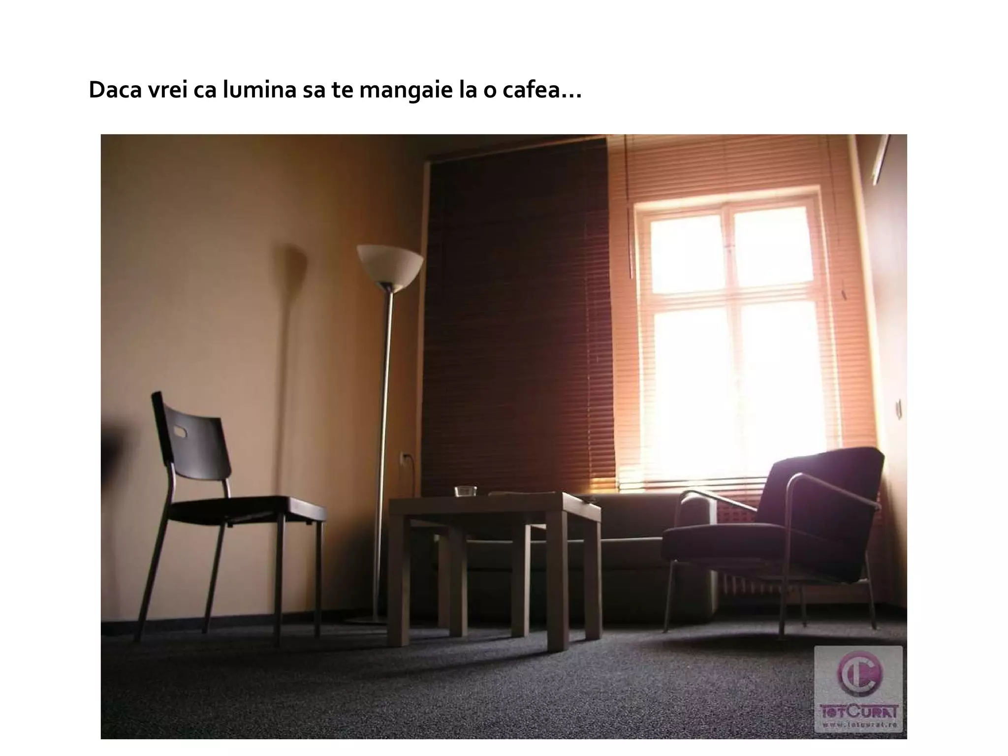 Daca vrei ca lumina sa te mangaie la o cafea…