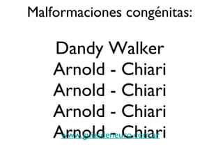Malformaciones congénitas: Dandy Walker Arnold - Chiari Arnold - Chiari Arnold - Chiari Arnold - Chiari www.guiasdeneuro.com.ar   