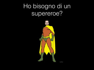 Ho bisogno di un
supereroe?

 