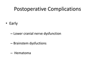 Postoperative Complications
• Early
– Lower cranial nerve dysfunction
– Brainstem dysfuctions
– Hematoma
 