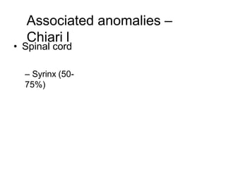 Associated anomalies –
Chiari l
• Spinal cord
– Syrinx (50-
75%)
 