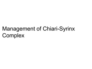Management of Chiari-Syrinx
Complex
 