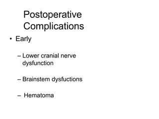 Postoperative
Complications
• Early
– Lower cranial nerve
dysfunction
– Brainstem dysfuctions
– Hematoma
 