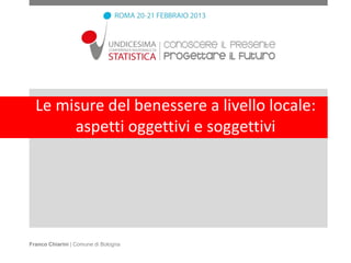 Le misure del benessere a livello locale:
       aspetti oggettivi e soggettivi




Franco Chiarini | Comune di Bologna
 