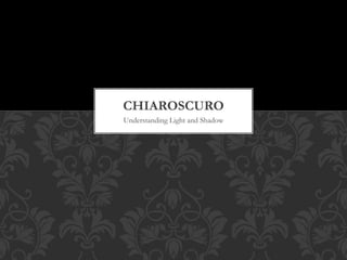 CHIAROSCURO
Understanding Light and Shadow

 