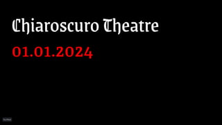 Chiaroscuro Theatre
01.01.2024
 