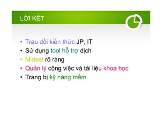 L?I K?T
? Trau d?i ki?n th?c JP, IT
? S? d?ng tool h? tr? d?ch
? Midset r? rng
? Qu?n l? c?ng vi?c v ti li?u khoa h?c
? Trang b? k? n?ng m?m
 