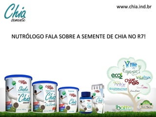 www.chia.ind.br




NUTRÓLOGO FALA SOBRE A SEMENTE DE CHIA NO R7!
 