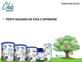 www.chia.ind.br




• TORTA SALGADA DE CHIA E ESPINAFRE
 