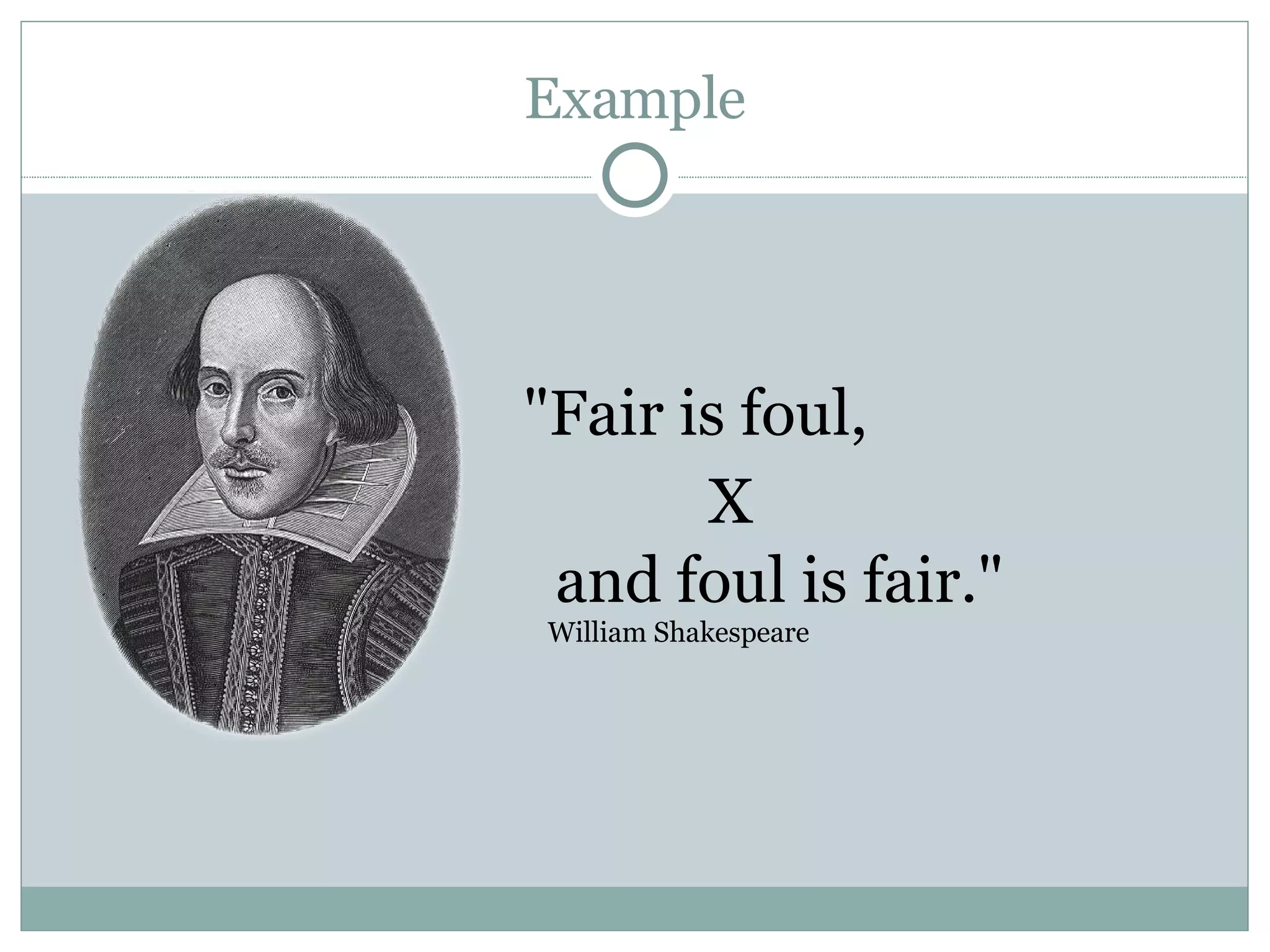 Example "Fair is foul, X and foul is fair." William Shakespeare 