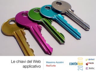 20 10
Le chiavi del Web    Massimo Azzolini
                                        CONTÉNTOUR
       applicativo   RedTurtle
 