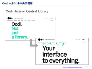 Oodi ヘルシンキ中央図書館
67
Oodi Helsinki Central Library
https://www.oodihelsinki.fi/en/
 