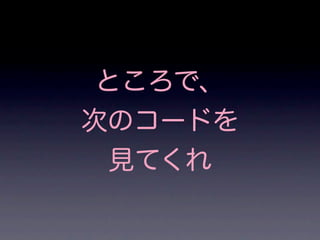 ところで、
次のコードを
 見てくれ
 