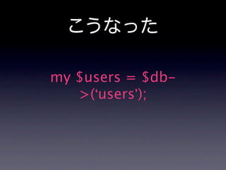 こうなった

my $users = $db-
   >(‘users’);
 