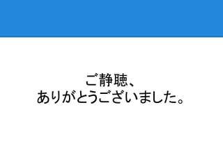 ご静聴、
ありがとうございました。
 