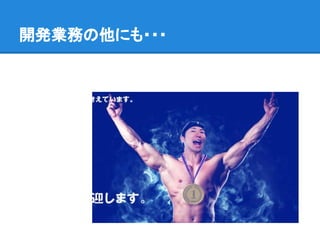 開発業務の他にも・・・
 