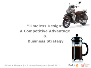 “Timeless Design”
A Competitive Advantage
&
Business Strategy
Gabriel N. Almanzar | M.Sc Design Management |March 2013
 