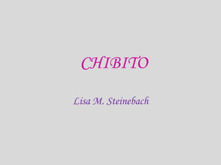 CHIBITO Lisa M. Steinebach 