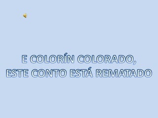 E COLORÍN COLORADO,ESTE CONTO ESTÁ REMATADO