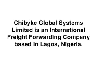 Chibyke Global Systems Limited is an International Freight Forwarding Company based in Lagos, Nigeria. 