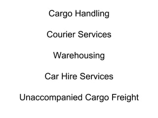 Cargo Handling Courier Services Warehousing Car Hire Services Unaccompanied Cargo Freight 