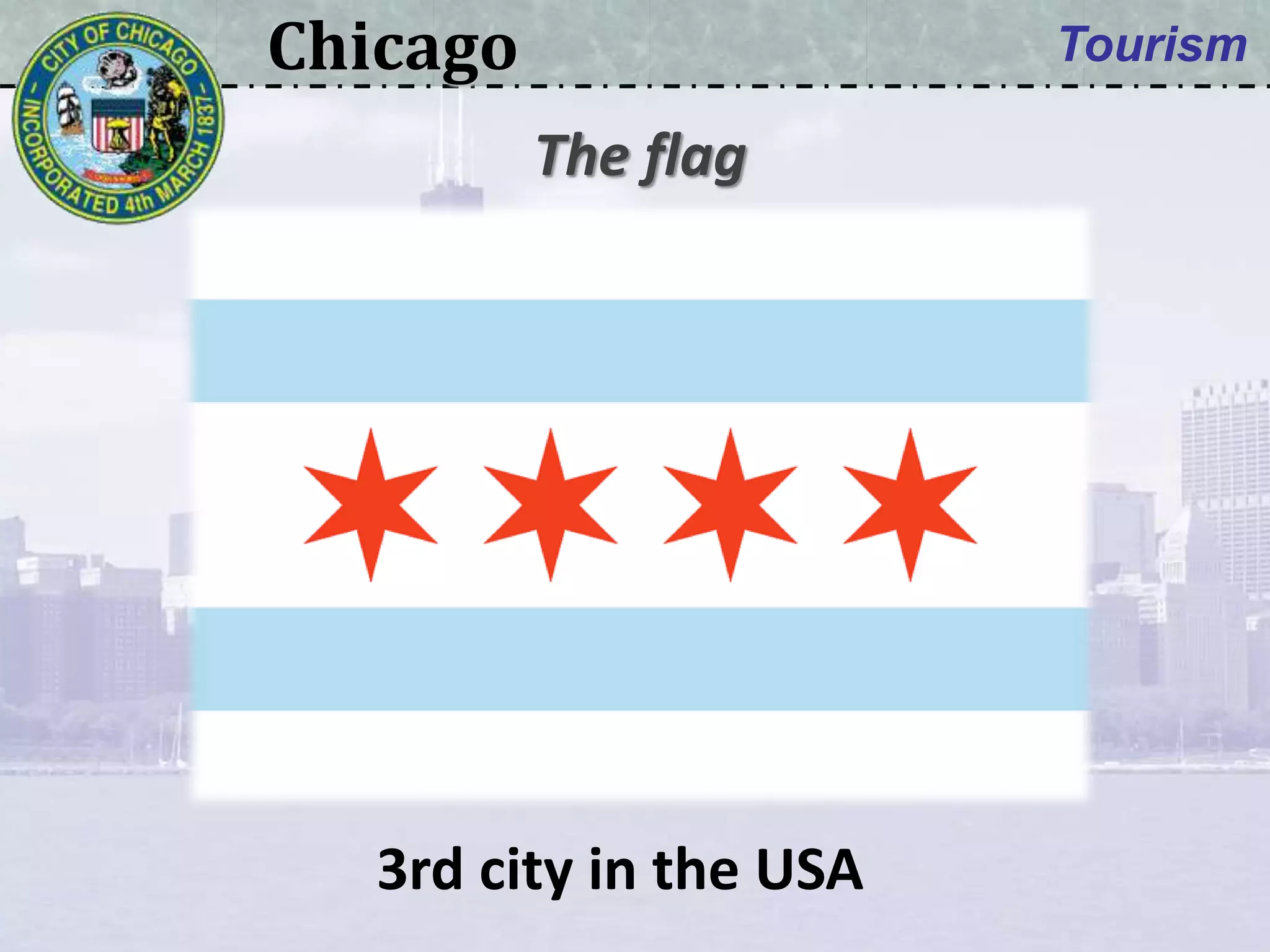 Chicago Tourism
3rd city in the USA
The flag
 