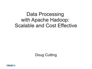 Data Processing
  with Apache Hadoop:
Scalable and Cost Effective




        Doug Cutting
 