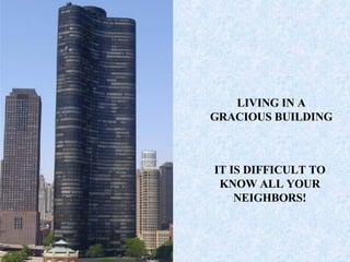 LIVING IN A GRACIOUS BUILDING IT IS DIFFICULT TO KNOW ALL YOUR NEIGHBORS! 