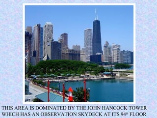 THIS AREA IS DOMINATED BY THE JOHN HANCOCK TOWER WHICH HAS AN OBSERVATION SKYDECK AT ITS 94 th  FLOOR 