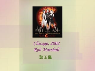 Chicago , 2002 Rob Marshall 談玉儀 
