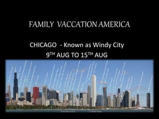 FAMILY VACCATION AMERICA
CHICAGO - Known as Windy City
9TH AUG TO 15TH AUG
 