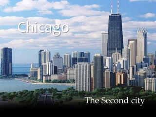 Chicago 
{ 
The Second city 
 