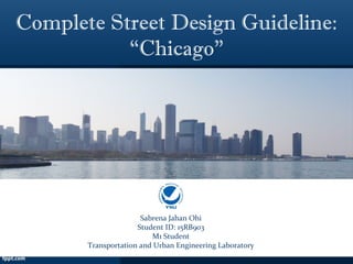 Complete Street Design Guideline:
“Chicago”
Sabrena Jahan Ohi
Student ID: 15RB903
M1 Student
Transportation and Urban Engineering Laboratory
 