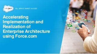 Accelerating
Implementation and
Realization of
Enterprise Architecture
using Force.com
 