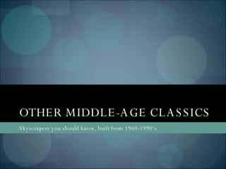OTHER MIDDLE-AGE CLASSICS Skyscrapers you should know, built from 1960-1990’s 