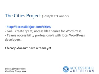 twitter.com/joedolson
WordCamp Chicago 2013
The Cities Project (Joseph O'Connor)
- http://accessiblejoe.com/cities/
- Goal...
