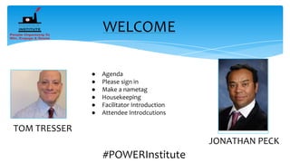 #POWERInstitute
WELCOME
● Agenda
● Please sign in
● Make a nametag
● Housekeeping
● Facilitator Introduction
● Attendee Introdcutions
TOM TRESSER
JONATHAN PECK
 