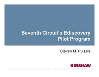 Seventh Circuit’s Ediscovery
               Pilot Program

               Steven M. Puiszis
 