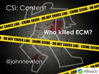 CSI: Content<br />Who killed ECM?<br />@johnnewton<br />