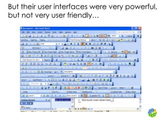 But their user interfaces were very powerful, but not very user friendly…<br />
