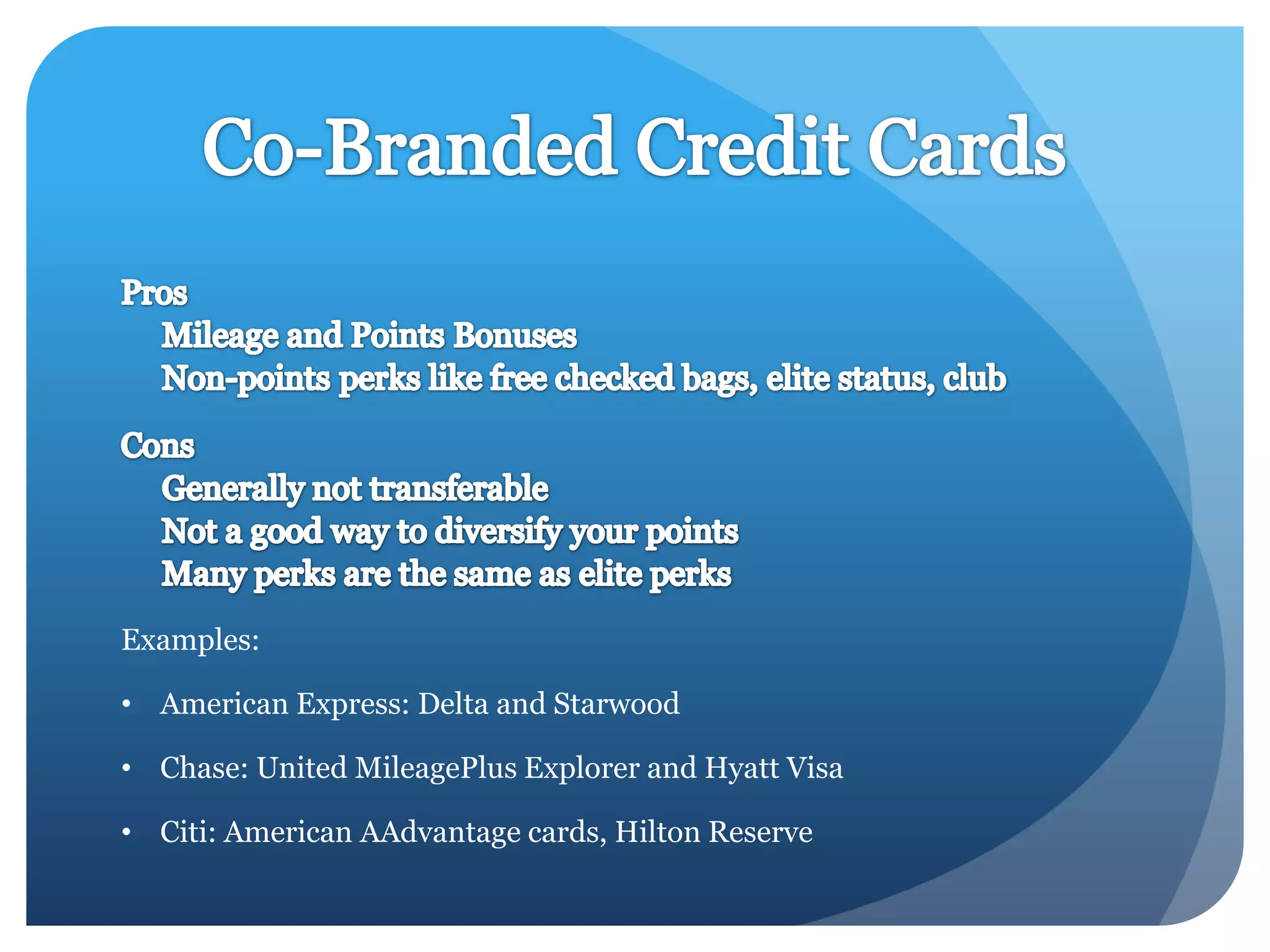 Examples:

• American Express: Delta and Starwood
• Chase: United MileagePlus Explorer and Hyatt Visa
• Citi: American AAdvantage cards, Hilton Reserve

 