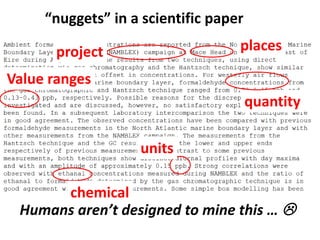 “nuggets” in a scientific paper 
project places 
quantity 
units 
Value ranges 
chemical 
Humans aren’t designed to mine this …  
 