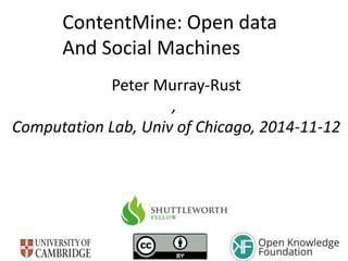 ContentMine: Open data 
And Social Machines 
Peter Murray-Rust 
, 
Computation Lab, Univ of Chicago, 2014-11-12 
 