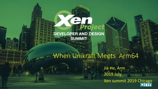 1 Confidential Restricted to Arm Board and Executives © 2019 Arm
When Unikraft Meets Arm64
Jia He, Arm
2019 July
Xen summit 2019 Chicago
 