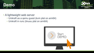 Demo
• A lightweight web server
• Unikraft as a qemu guest (kvm plat on arm64)
• Unikraft in runc (linuxu plat on arm64)
 