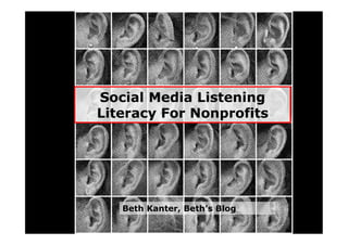 Social Media Listening
Literacy For Nonprofits




   Beth Kanter, Beth’s Blog
 